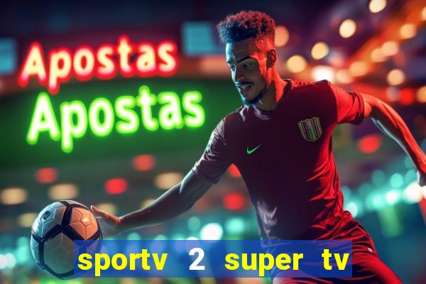 sportv 2 super tv ao vivo